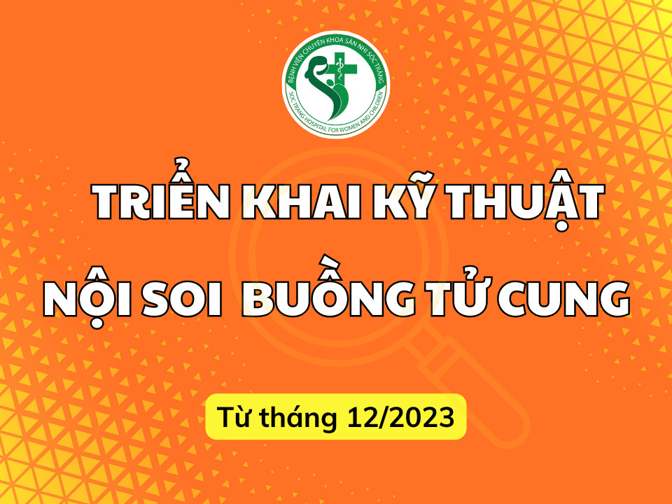 TRIỂN KHAI KỸ THUẬT NỘI SOI BUỒNG TỬ CUNG TỪ THÁNG 12/2023