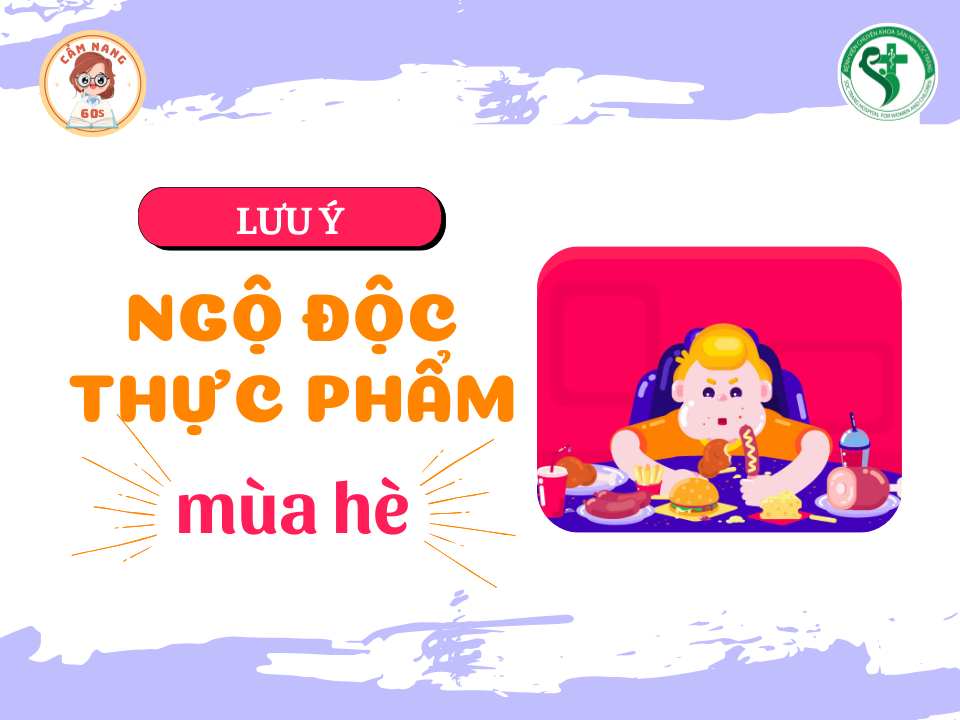CẨM NANG 60s: NHỮNG LƯU Ý VỀ NGỘ ĐỘC THỰC PHẨM MÙA HÈ