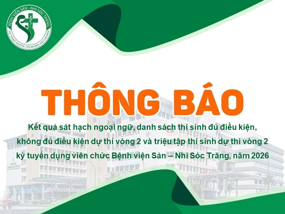 THÔNG BÁO: Kết quả sát hạch ngoại ngữ, danh sách thí sinh đủ điều kiện,   không đủ điều kiện dự thi vòng 2 và triệu tập thí sinh dự thi vòng 2   kỳ tuyển dụng viên chức Bệnh viện Sản – Nhi Sóc Trăng, năm 2026 (update)